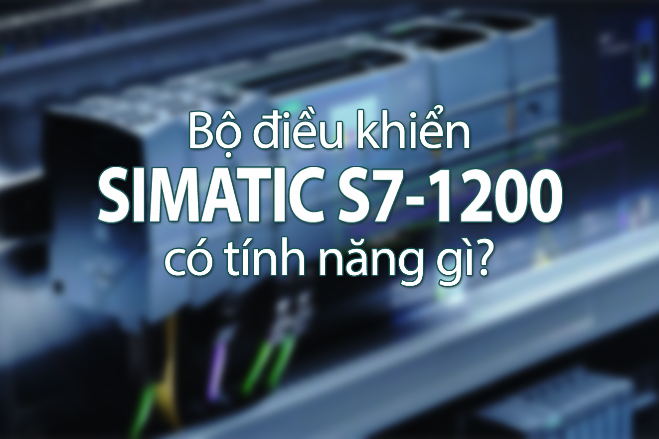 Bộ điều khiển Simatic S7-1200 có tính năng gì?